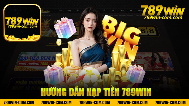 Hướng dẫn nạp tiền nhà cái 789Win - Các bước đơn giản và hiệu quả